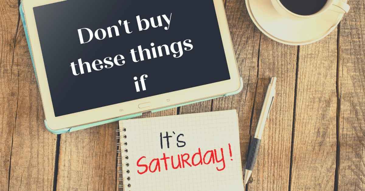 things you should not buy on saturday