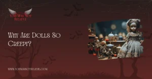 Why Are Dolls So Creepy? The Disturbing Stories And Beliefs